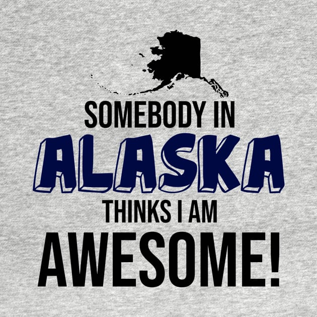 Somebody in Alaska Thinks I Am Awesome by InspiredQuotes